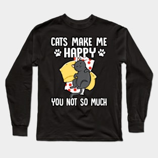 Cats Make Me Happy You Not So Much Cat Lover Long Sleeve T-Shirt